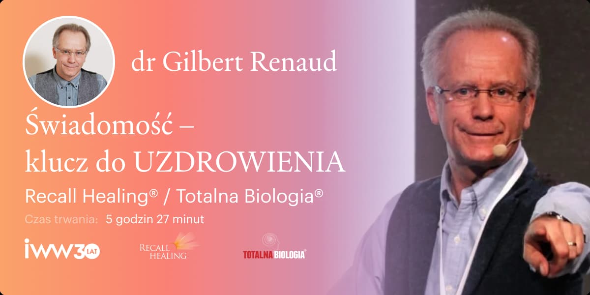 Świadomość –  klucz do UZDROWIENIA. Recall Healing® / Totalna Biologia® – dr Gilbert Renaud – 5:27