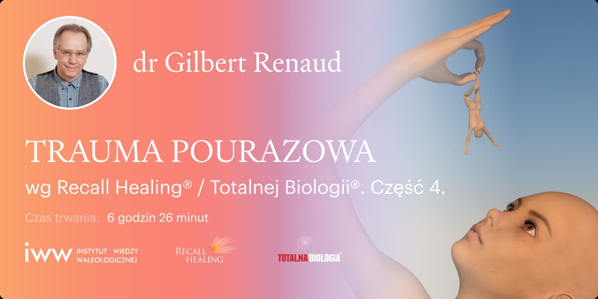 TRAUMA POURAZOWA wg Recall Healing® Totalnej Biologii®. Część 4 – dr Gilbert Renaud