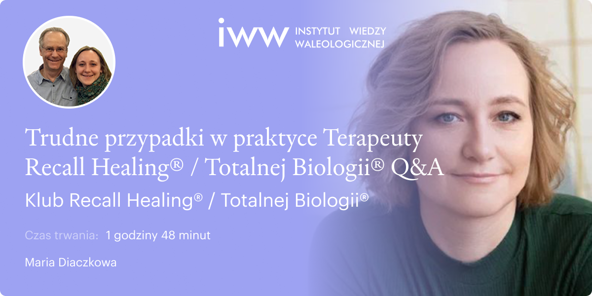 Trudne przypadki w praktyce Terapeuty Recall Healing® / Totalnej Biologii® Q&A. Klub Recall Healing® / Totalnej Biologii® – Maria Diaczkowa