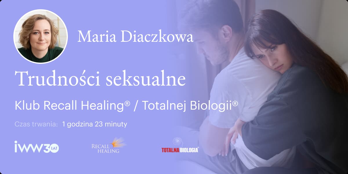 Trudności seksualne. Klub Recall Healing® / Totalnej Biologii® – Maria Diaczkowa