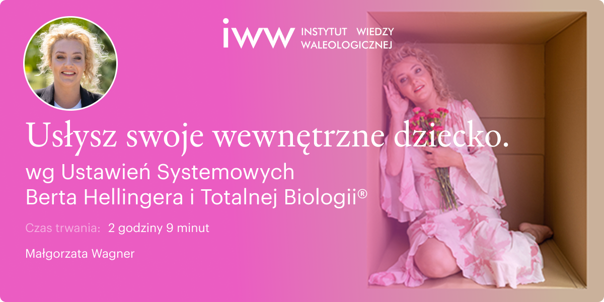 Usłysz swoje wewnętrzne dziecko wg Ustawień Systemowych Berta Hellingera i Totalnej Biologii® – Małgorzata Wagner