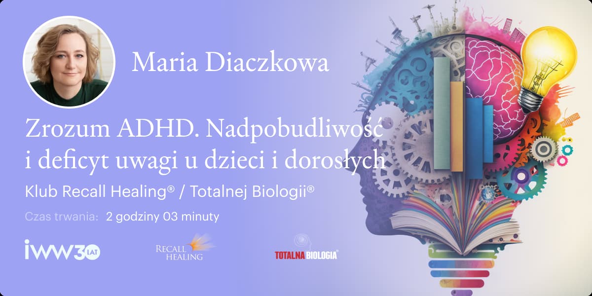Zrozum ADHD. Nadpobudliwość i deficyt uwagi u dzieci i dorosłych wg Recall Healing® / Totalnej Biologii® – Maria Diaczkowa