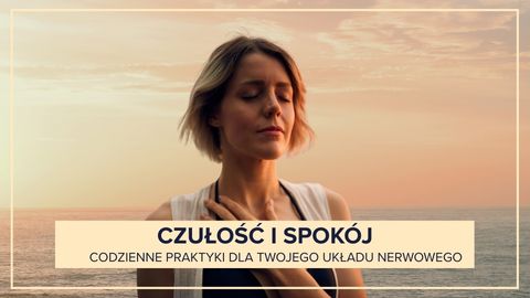 Czułość i Spokój – codzienne praktyki dla Twojego układu nerwowego