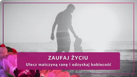 Zaufaj Życiu — Ulecz ojcowską ranę i otwórz się na męską energię (warsztat)