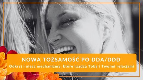 Nowa Tożsamość po DDA/DDD — odkryj i ulecz mechanizmy, które rządzą Tobą i Twoimi relacjami (warsztat)