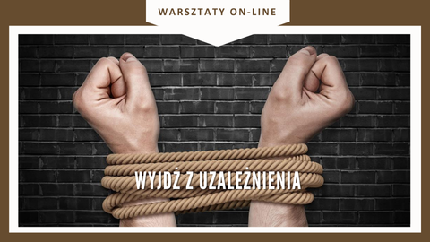 Warsztat on-line WYJDŹ Z UZALEŻNIENIA