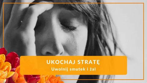 Ukochaj Stratę — Uwolnij smutek i żal (warsztat)