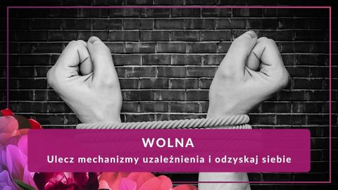 Wolna –  Ulecz mechanizmy uzależnienia i odzyskaj siebie