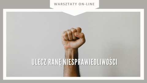 Warsztat online: ULECZ RANĘ NIESPRAWIEDLIWOŚCI