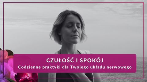 Czułość i Spokój – codzienne praktyki dla Twojego układu nerwowego