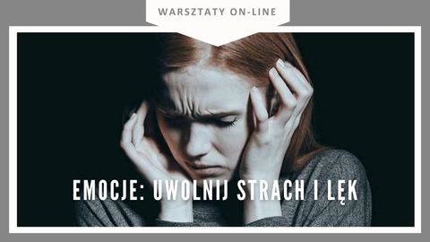 Warsztat on-line EMOCJE: UWOLNIJ STRACH I LĘK