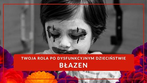 Twoja rola po dysfunkcyjnym dzieciństwie - MASKOTKA / BŁAZEN