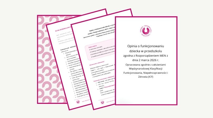 Dokumentacja: Opinia o funkcjonowaniu dziecka w przedszkolu zgodnie z Rozporządzeniem MEN z 2026 r. i klasyfikacją ICF - edytowalny formularz ze wskazówkami