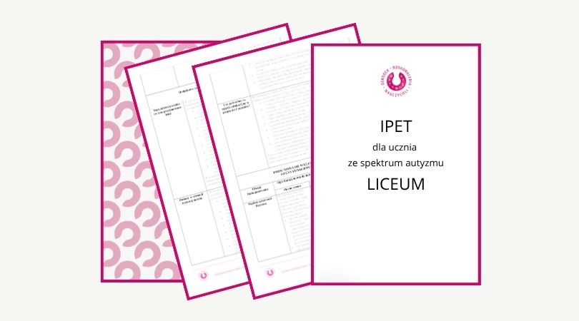 Dokumentacja: IPET dla ucznia ze spektrum autyzmu w LICEUM - formularz ze wskazówkami