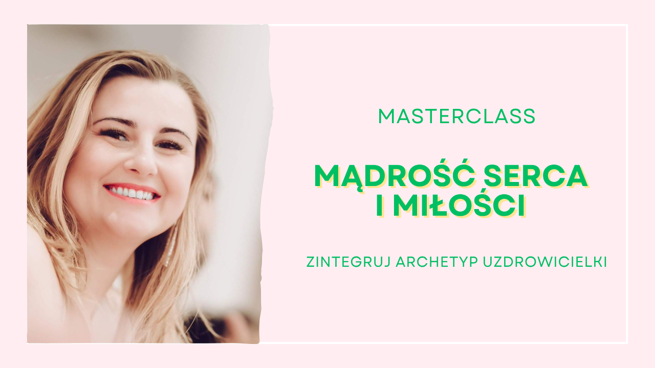 MĄDROŚĆ SERCA I MIŁOŚCI Zintegruj Archetyp Uzdrowicielki