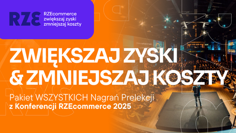 PAKIET ALL: ZWIĘKSZAJ ZYSKI & ZMNIEJSZAJ KOSZTY - Wszystkie Prelekcje z Konferencji RZEcommerce 2025
