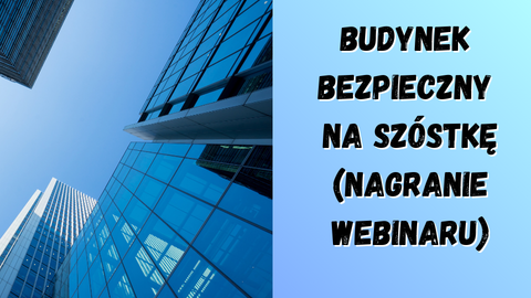 Budynek bezpieczny na szóstkę - 6 najważniejszych obowiązków z zakresu ochrony przeciwpożarowej i Prawa Budowlanego. 60-dniowy dostęp do nagrania webinaru