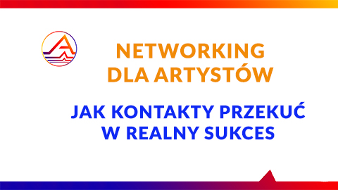 NETWORKING DLA ARTYSTÓW - Jak kontakty przekuć w realny sukces