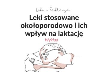 Leki i laktacja: Leki stosowane okołoporodowo i ich wpływ na laktację. Wykład.