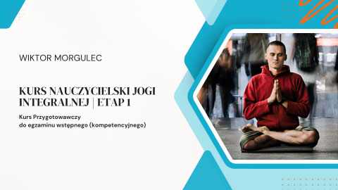 Etap 1: Przygotowanie do Egzaminu Kompetencyjnego na Kurs Nauczycielski Jogi Integralnej - kurs on- line.