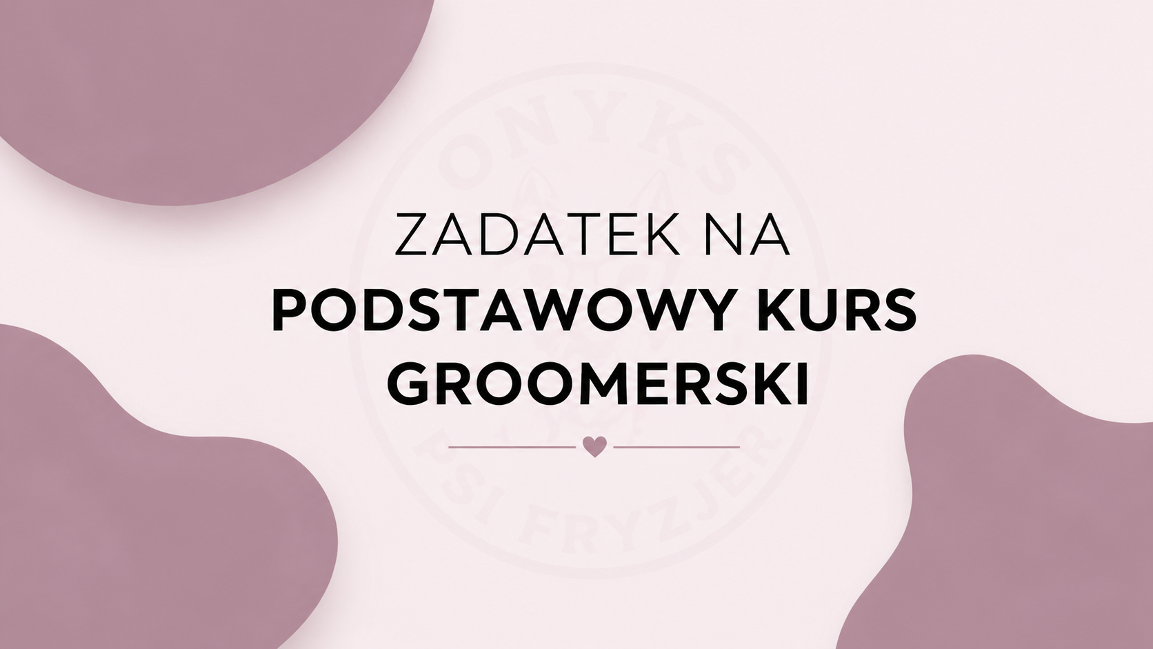 6-17 lipca 2026r. Zadatek na Podstawowy kurs groomerski (stacjonarny)